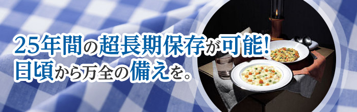 25年間の超長期保存可能！日頃から万全の備えを。