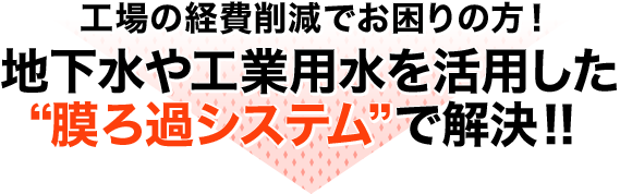 工場の経費削減でお困りの方！ ウェルシィの“膜ろ過システム”で解決！！